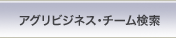 アグリビジネス・チーム検索